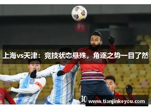 上海vs天津：竞技状态悬殊，角逐之势一目了然